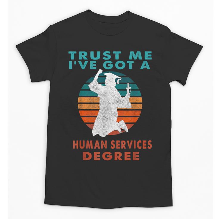 Trust Me I'Ve Got A Human Services Degree College Graduation Unisex T-Shirt