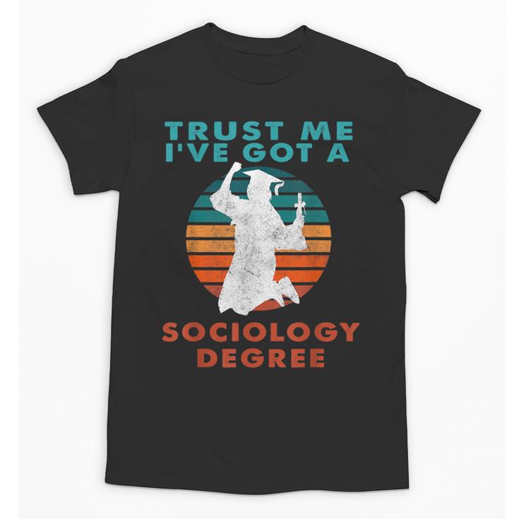 Trust Me I'Ve Got A Sociology Degree College Graduation Unisex T-Shirt