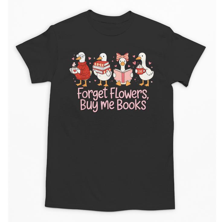 Valentine Cozy Goose Bookish Forget Flowers Buy Me Books Unisex T-Shirt