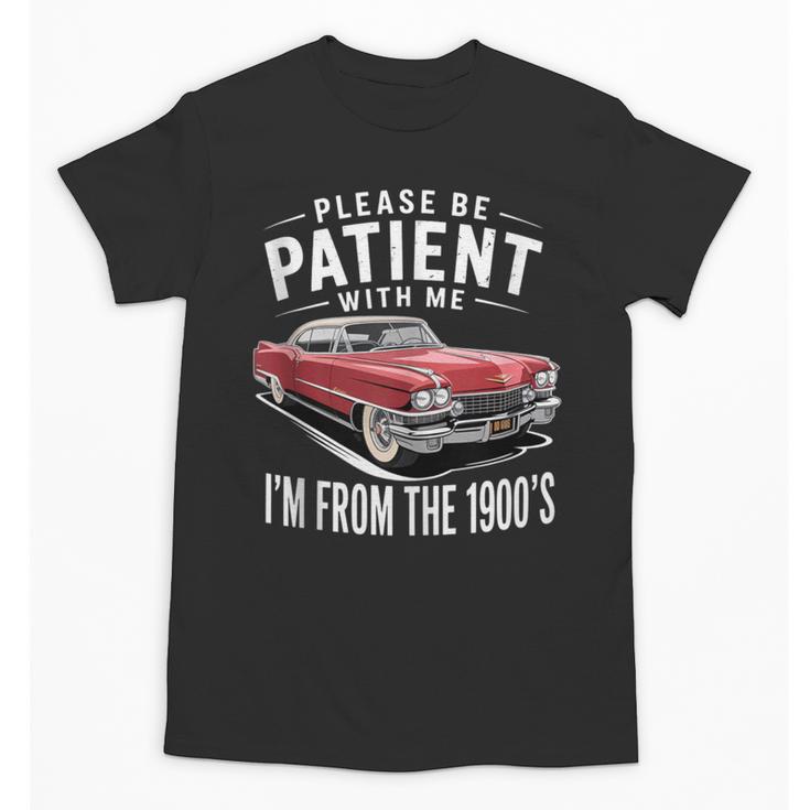 Vintage Car Please Be Patient With Me I'm From The 1900s Unisex T-Shirt
