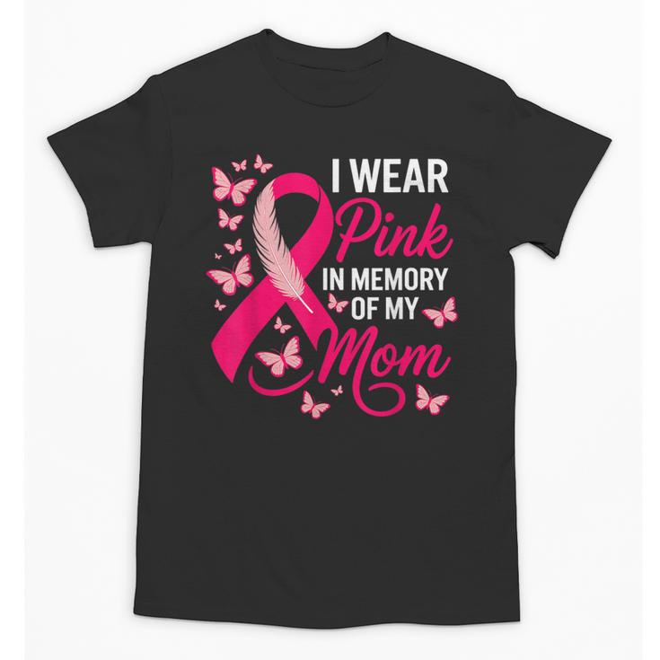 I Wear Pink In Memory Of My Mom Breast Cancer Awareness Unisex T-Shirt