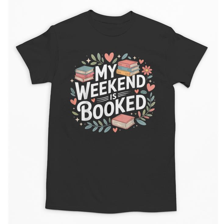 My Weekend Is Booked Reading Read Books Reader Nerd Unisex T-Shirt