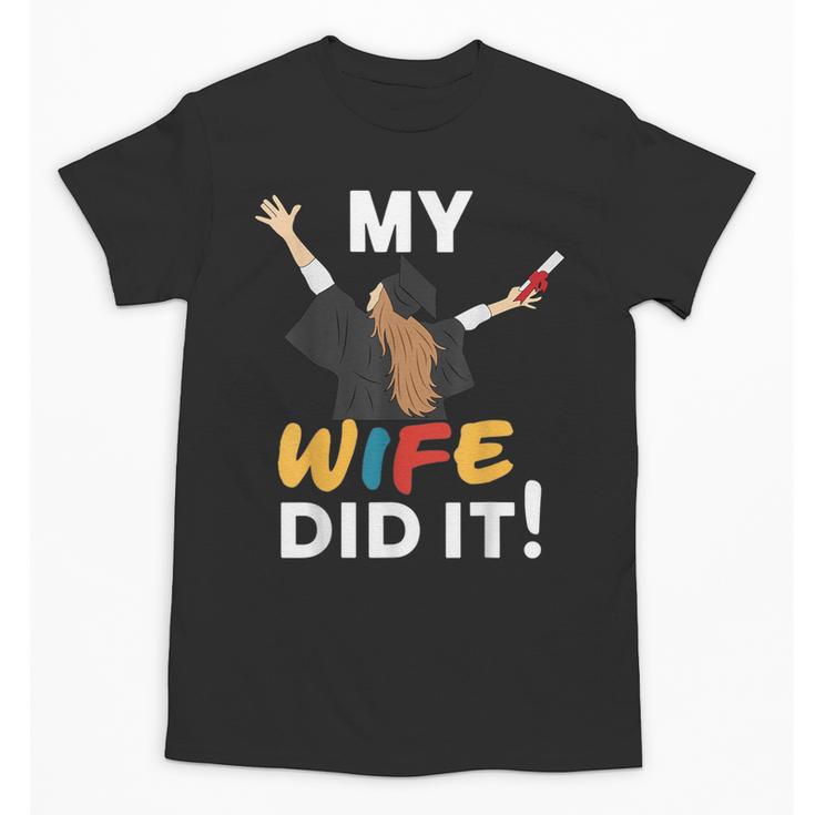 My Wife Did It Graduation Congratulation Graduate You Did It Unisex T-Shirt