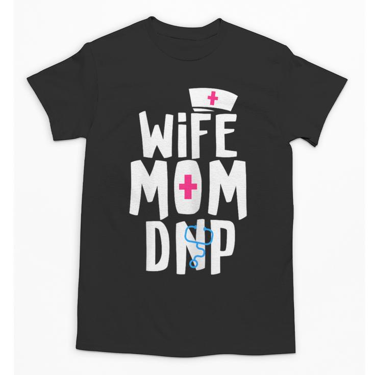 Wife Mom DNP Doctor Of Nursing Practice Graduation Unisex T-Shirt