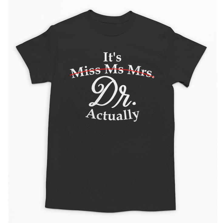 Women's It's Miss Ms Mrs Dr Actually Doctor PhD Graduation For Women Unisex T-Shirt