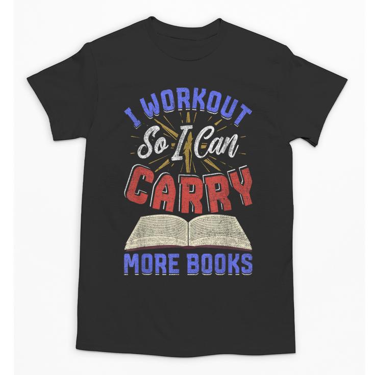 I Workout So I Can Carry More Books Exercise Books Lover Unisex T-Shirt