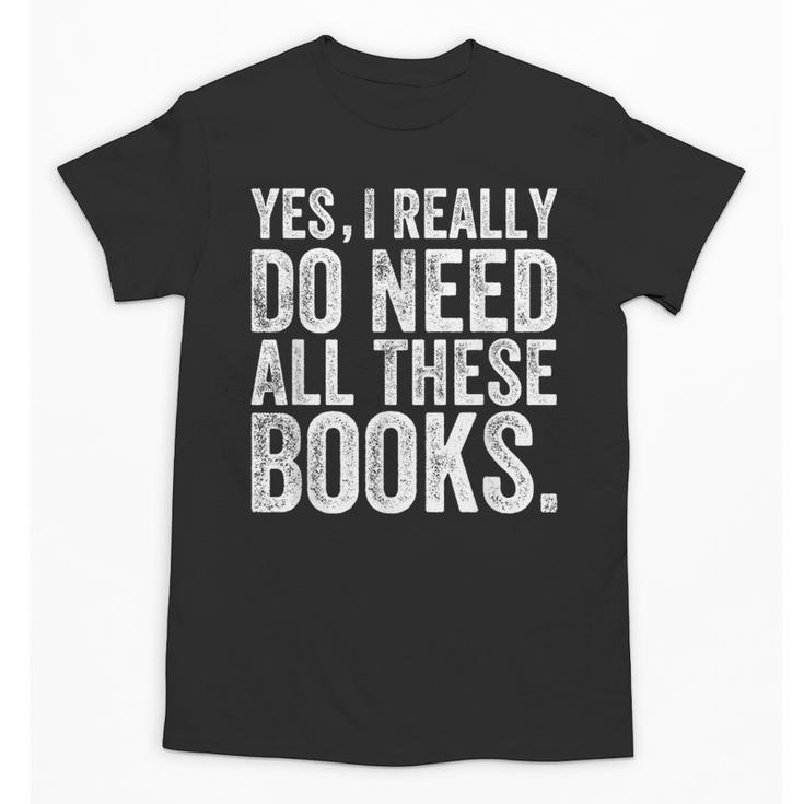 Yes I Really Do Need All These Books Geeky Book Worm Unisex T-Shirt