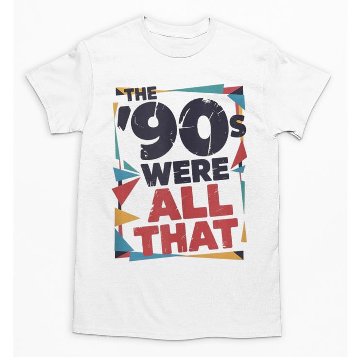 The 90s Were All That – Retro 1990s Nostalgia Tee Unisex T-Shirt