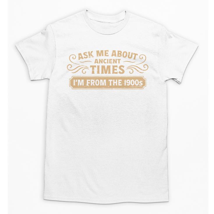 Ask Me About Ancient Times I'm From The 1900s Unisex T-Shirt