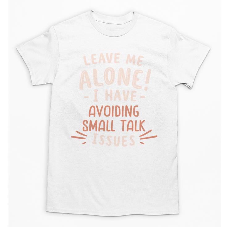 Avoiding Small Talk Issues Anti Social Sarcastic Introvert Unisex T-Shirt