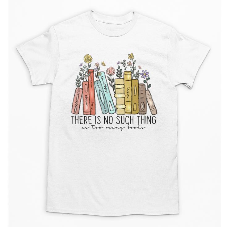 Books Wildflowers There Is No Such Thing As Too Many Books Unisex T-Shirt