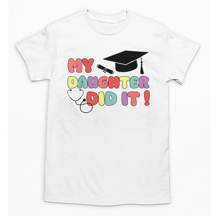 My Daughter Did It Graduation Doctor Nurse Child Graduated Unisex T-Shirt