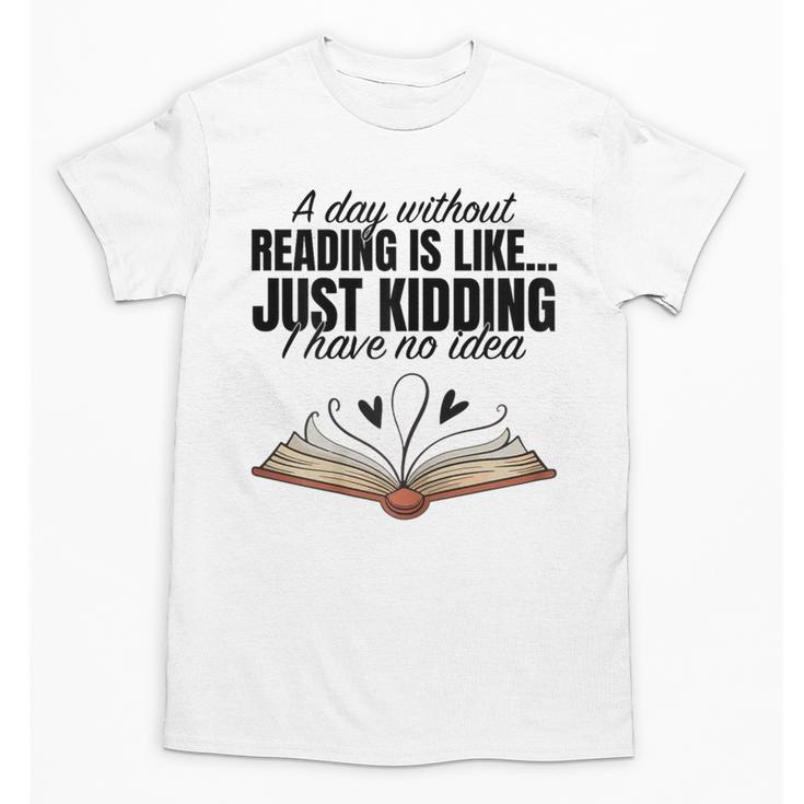 A Day Without Reading Is Like I Have No Idea Women Books Unisex T-Shirt