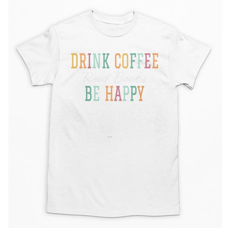 Drink Coffee Read Books Be Happy Unisex T-Shirt