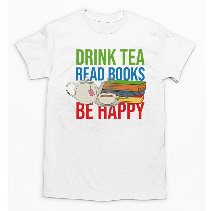 Drink Tea Read Books Be Happy Bookworm Coffee And Tea Lover Unisex T-Shirt