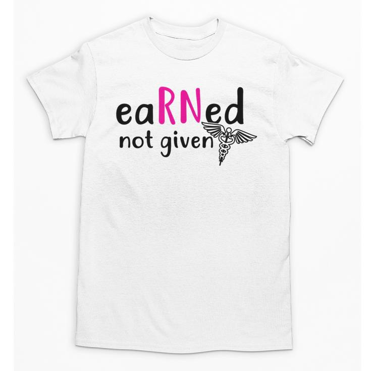 Earned Not Given Nurse Graduation Unisex T-Shirt