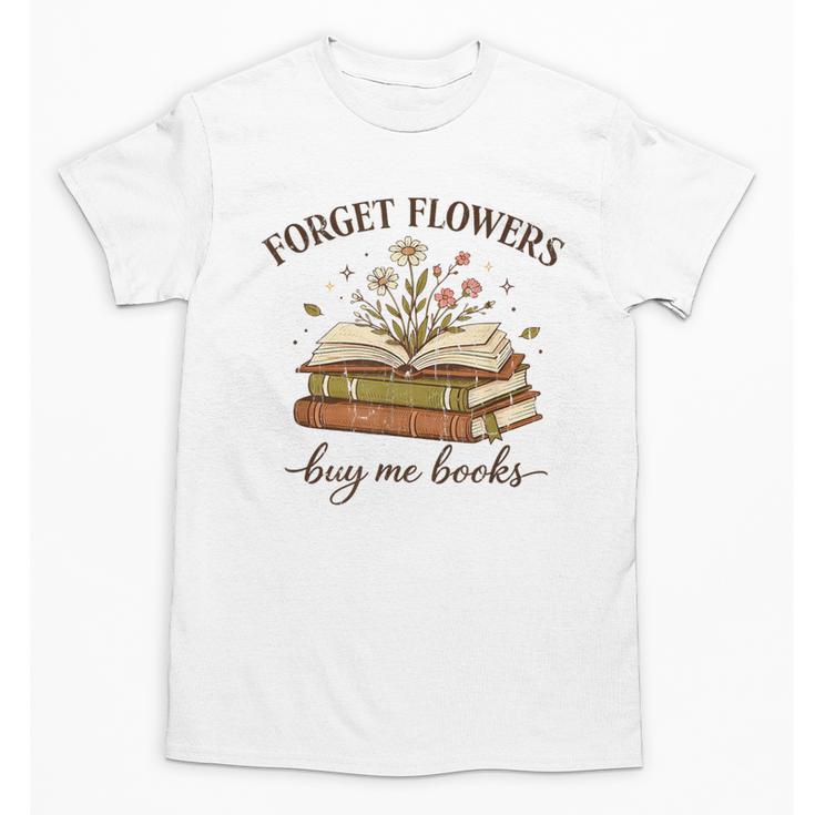 Forget Flowers Buy Me Books Book Lover Unisex T-Shirt