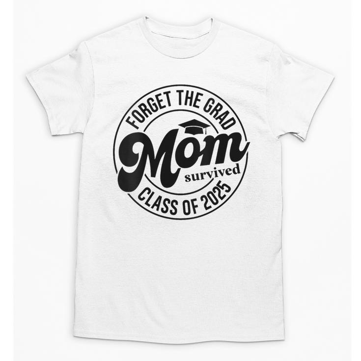 Forget The Grad Mom Survived Class Of 2025 Graduation 2025 Unisex T-Shirt