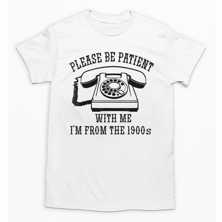 Funny Slogan Patient I'm From The 1900s Unisex T-Shirt
