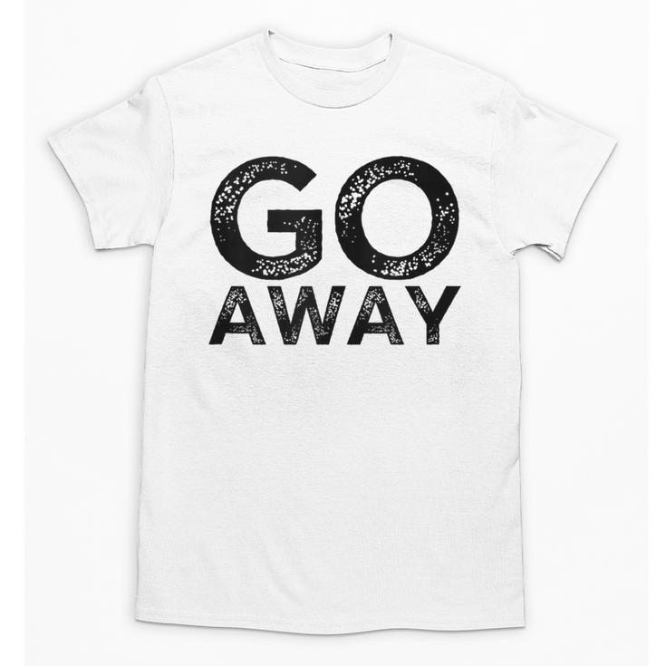 Go Away Sarcastic Antisocial Introvert Saying Unisex T-Shirt