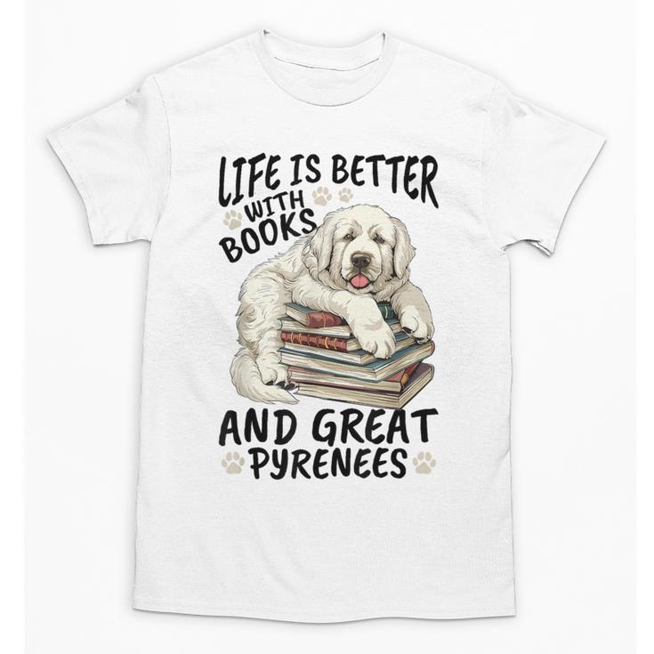 Great Pyrenees Dog Breed Life Is Better With Books And Great Unisex T-Shirt