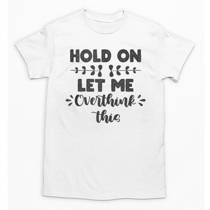 Hold On Let Me Overthink This Anxiety Women Introvert Unisex T-Shirt