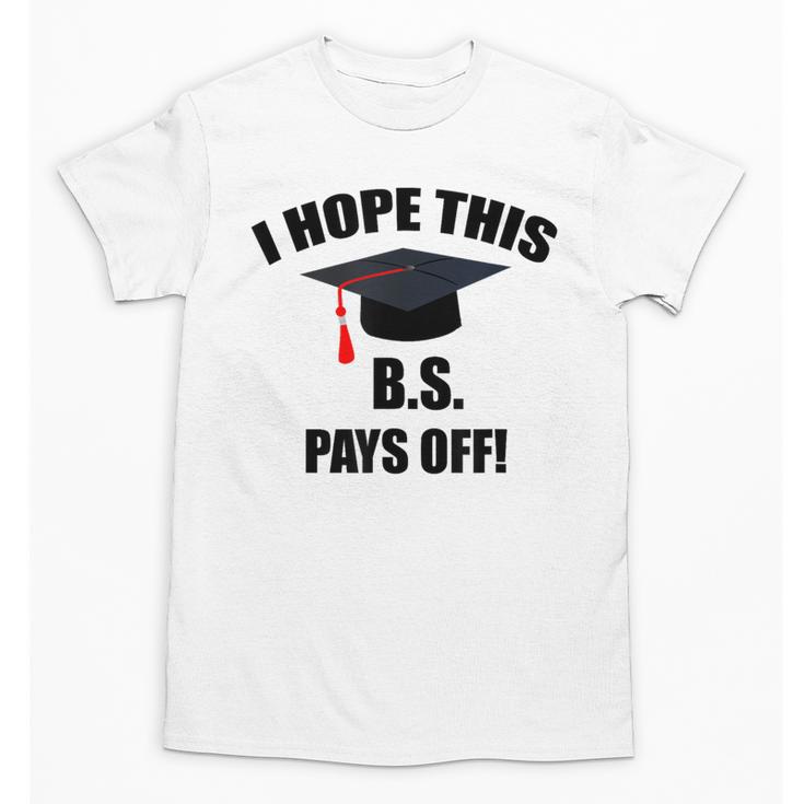 I Hope This BS Pays Off College Graduation Unisex T-Shirt