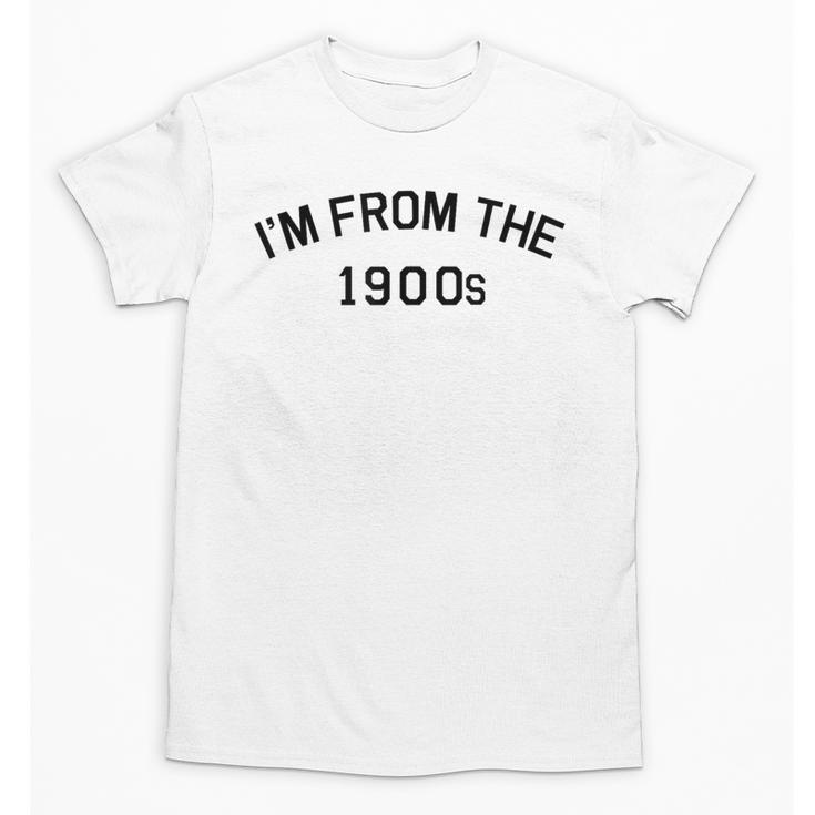 I'm From The 1900s Cute Unisex T-Shirt
