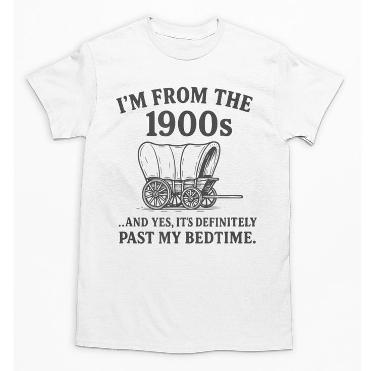 I'm From The 1900s And Yes It's Definitely Past By Bedtime Unisex T-Shirt