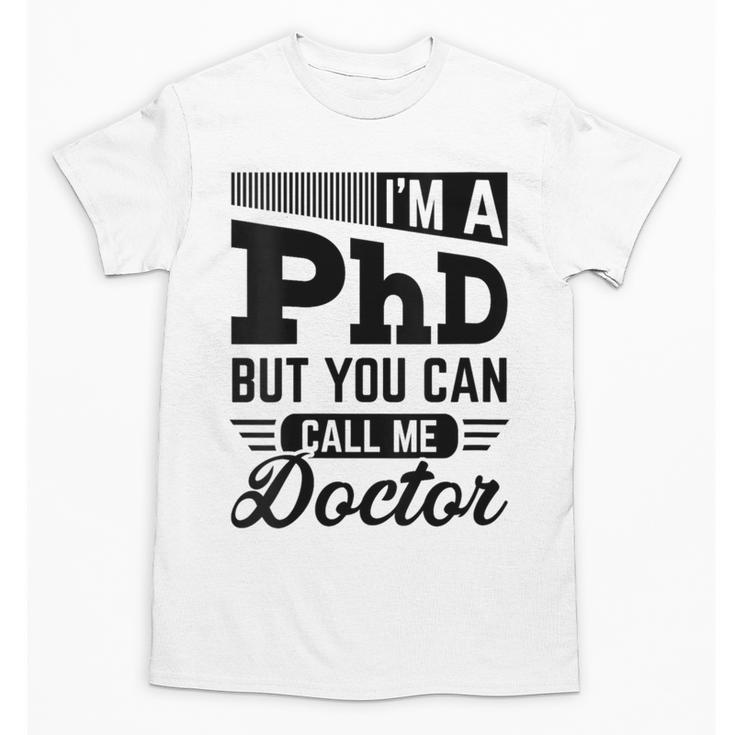 I'm A PhD Call Me Doctor Doctorate Degree Graduation Unisex T-Shirt