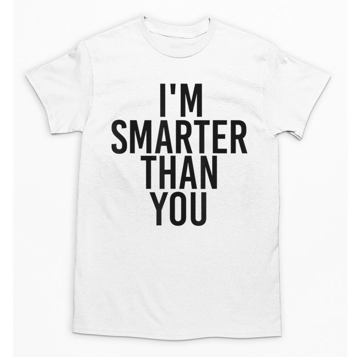I'M SMARTER THAN YOU Shirt Graduation School Idea Unisex T-Shirt