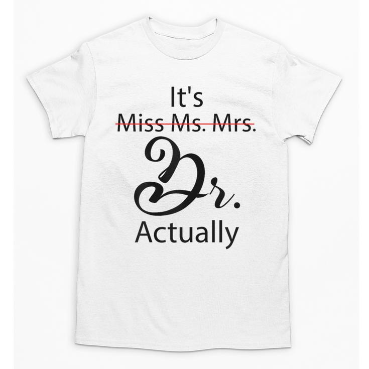 It's Miss Ms Mrs Dr Actually Doctor Graduation Unisex T-Shirt