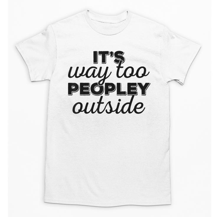 It's Way To Peopley Outside Introvert Unisex T-Shirt It's Way To Peopley Outside Introvert Unisex T-Shirt