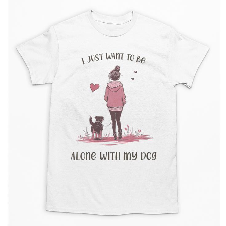 I Just Want To Be Alone With My Dog For Introvert Dog Mom Unisex T-Shirt I Just Want To Be Alone With My Dog For Introvert Dog Mom Unisex T-Shirt