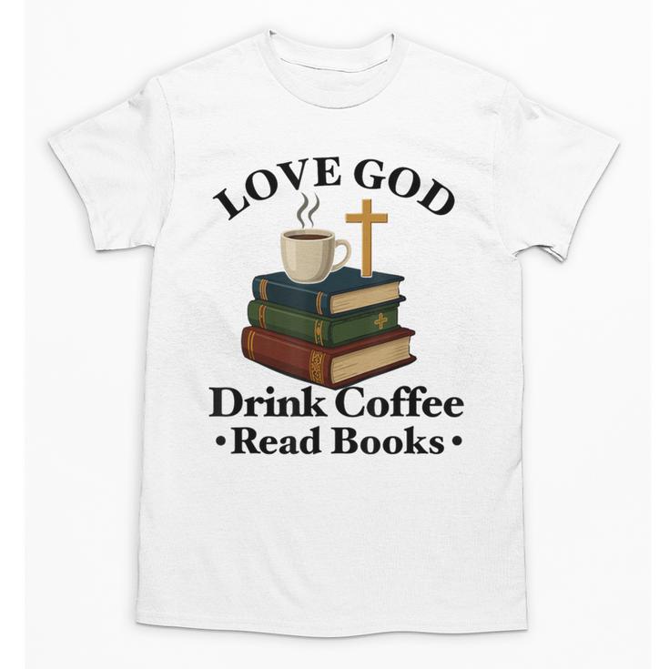Love God Drink Coffee Read Books Lovers Jesus And Coffee Unisex T-Shirt