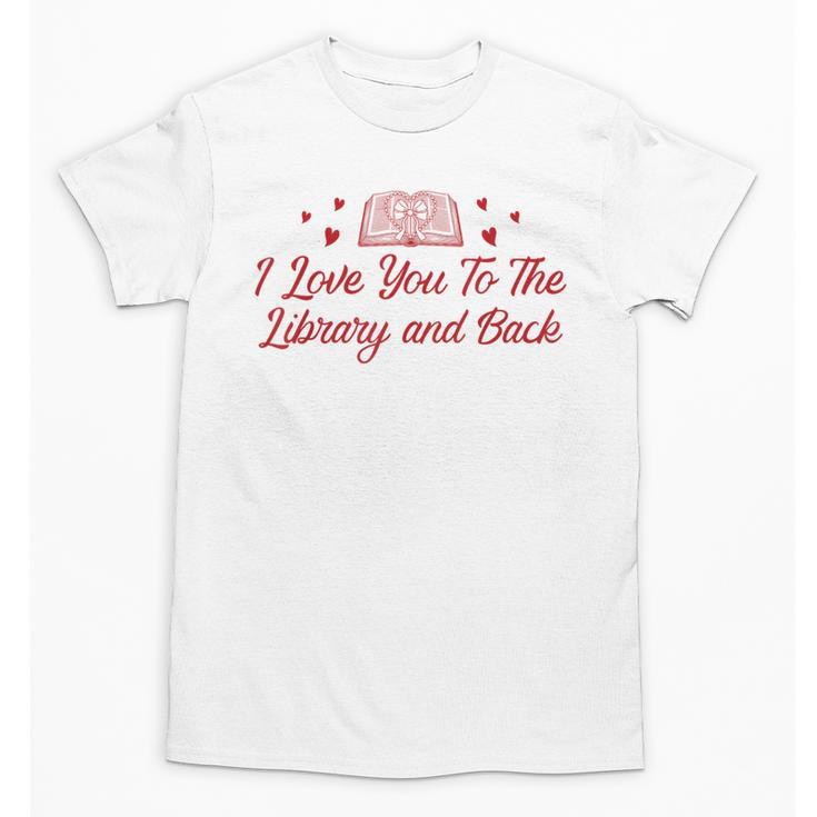 I Love You To The Library And Back Book Lover Quote Unisex T-Shirt