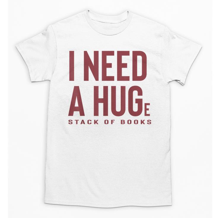 i Need a Huge Stack Of Books Unisex T-Shirt