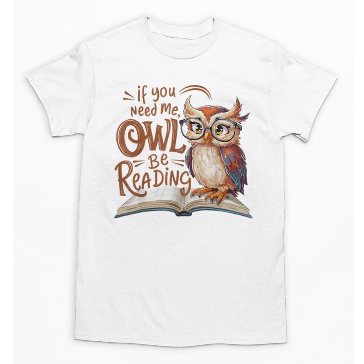If You Need Me Owl Be Reading Book Lover Students Unisex T-Shirt