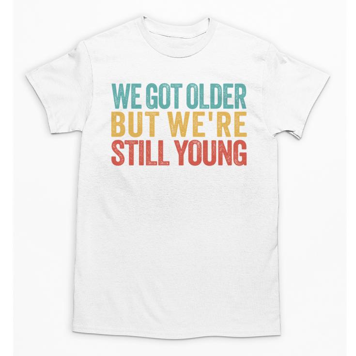 We Got Older But We’Re Still Young Nostalgia Emo Retro Unisex T-Shirt
