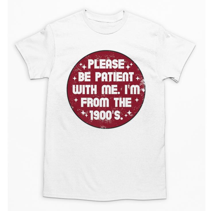 Patient I'm From The 1900s Fathers Day Please Be Premium Unisex T-Shirt