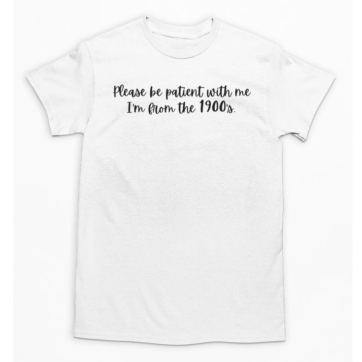 Be Patient With Me I'm From The 1900s Gen X Millennial Unisex T-Shirt