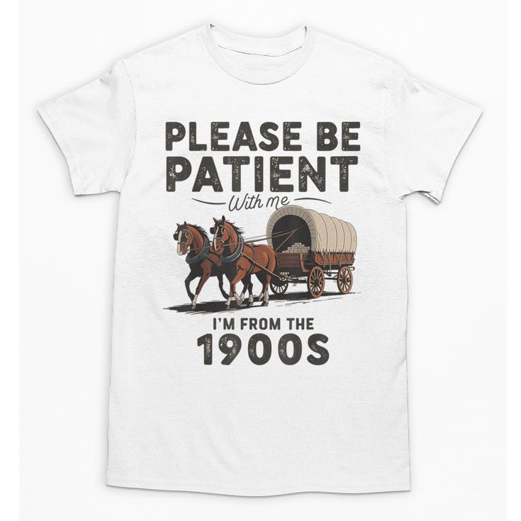 Be Patient With Me I'm From The 1900s Horse-Drawn Wagon Unisex T-Shirt