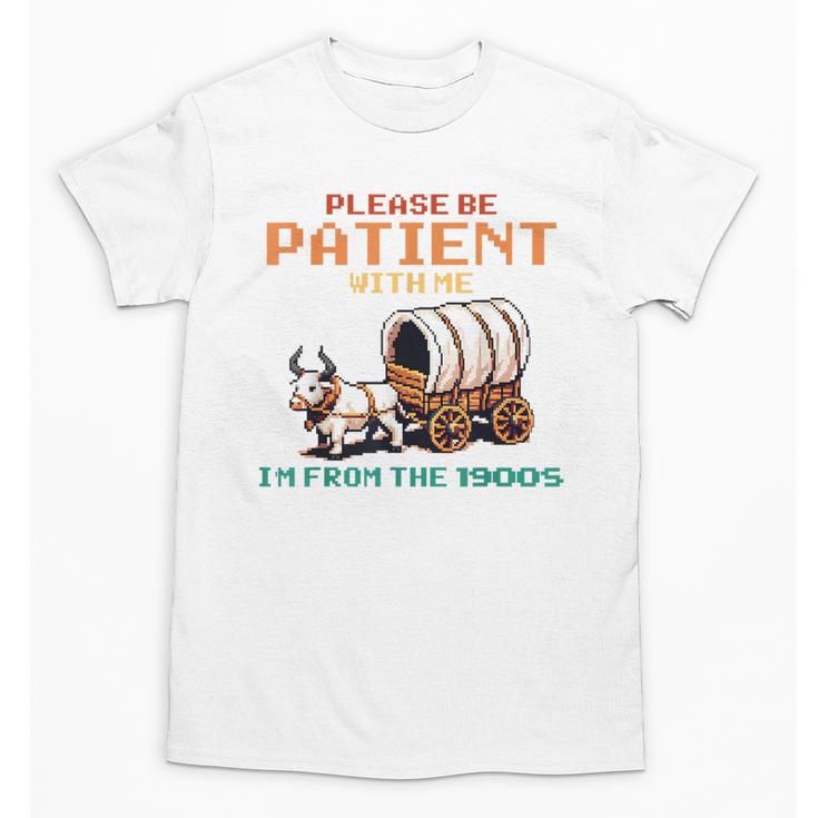 Please Be Patient With Me Cause I'm From The 1900s Unisex T-Shirt