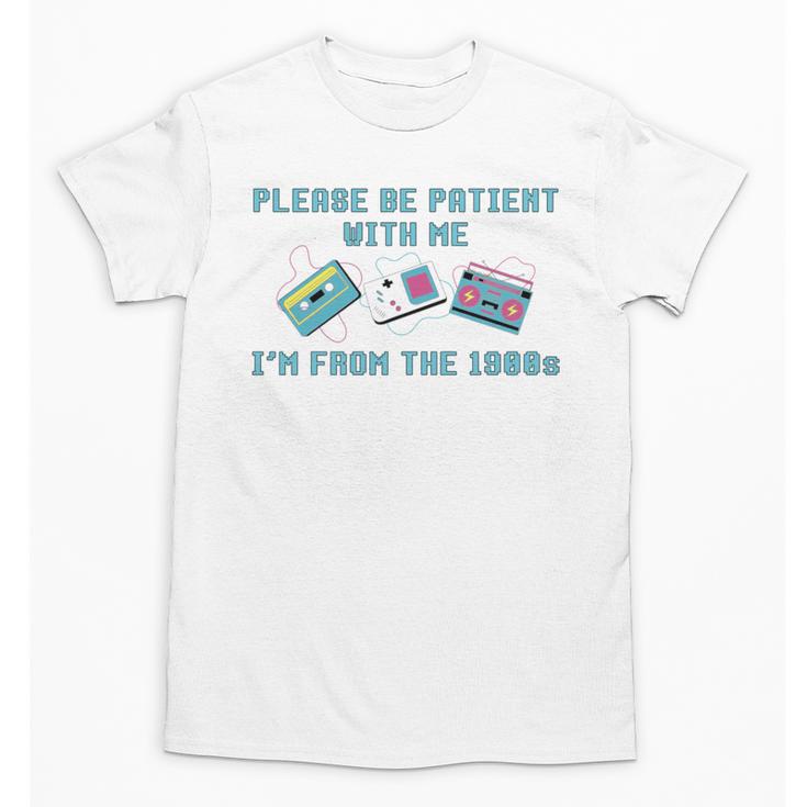 PLEASE BE PATIENT WITH ME I'M FROM THE 1900s 90s Meme Unisex T-Shirt