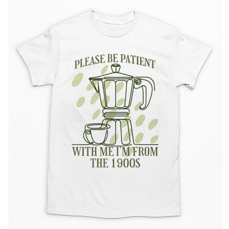 Please Be Patient With Me I'm From The 1900s Coffee Premium Unisex T-Shirt