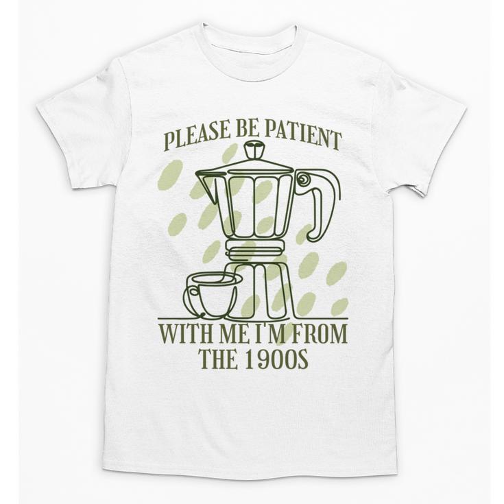 Please Be Patient With Me I'm From The 1900s Coffee Unisex T-Shirt