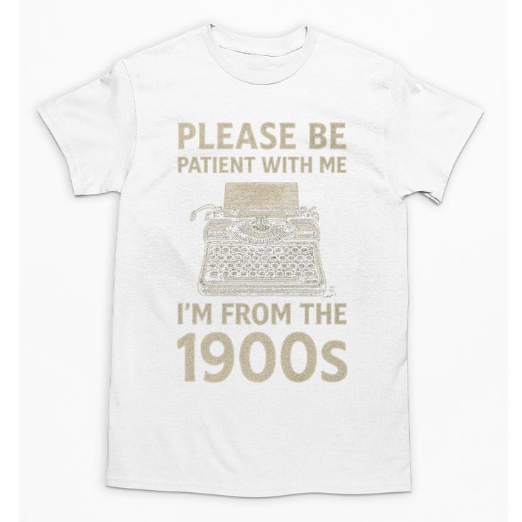 Please Be Patient With Me I'm From The 1900s Humorous Saying Premium Unisex T-Shirt