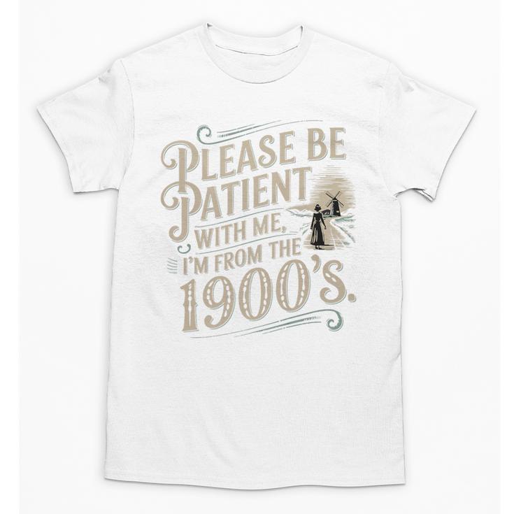 Please Be Patient With Me I'm From The 1900s 1900s Premium Unisex T-Shirt