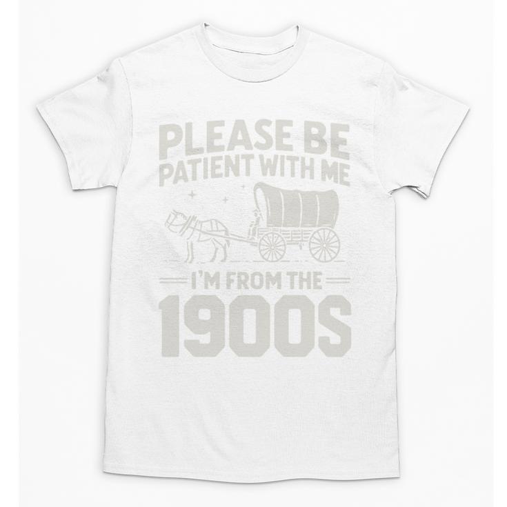 Please Be Patient I'm From The 1900s Sarcastic Saying Unisex T-Shirt