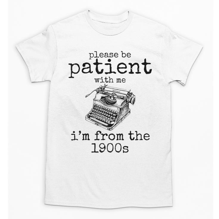 Please Be Patient With Me I'm From The 1900s Typewriter Tees Unisex T-Shirt